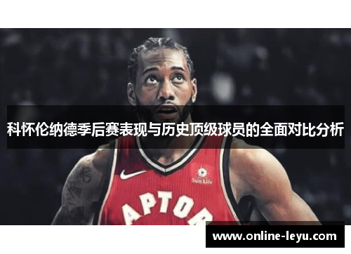 科怀伦纳德季后赛表现与历史顶级球员的全面对比分析