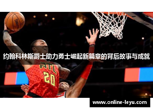 约翰科林斯爵士助力勇士崛起新篇章的背后故事与成就