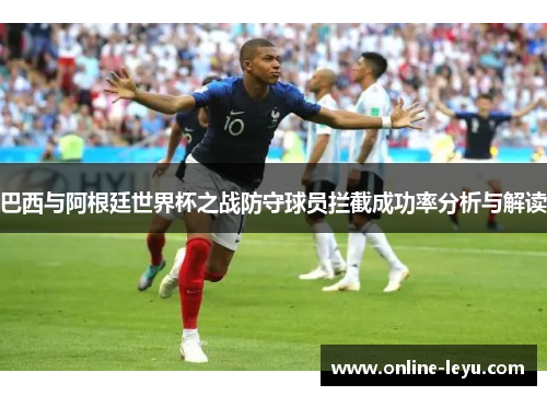 巴西与阿根廷世界杯之战防守球员拦截成功率分析与解读 巴西与阿根廷世界杯之战防守球员拦截成功率分析与解读