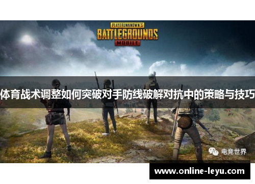 体育战术调整如何突破对手防线破解对抗中的策略与技巧