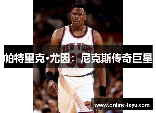 帕特里克·尤因:尼克斯传奇巨星 帕特里克·尤因:尼克斯传奇巨星