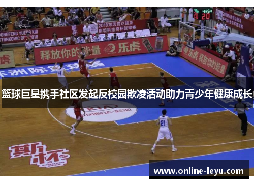 篮球巨星携手社区发起反校园欺凌活动助力青少年健康成长 篮球巨星携手社区发起反校园欺凌活动助力青少年健康成长