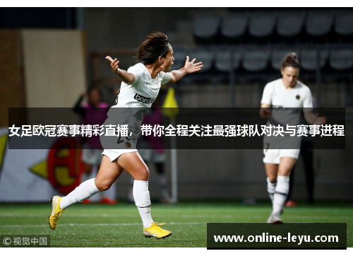 女足欧冠赛事精彩直播,带你全程关注最强球队对决与赛事进程 女足欧冠赛事精彩直播,带你全程关注最强球队对决与赛事进程