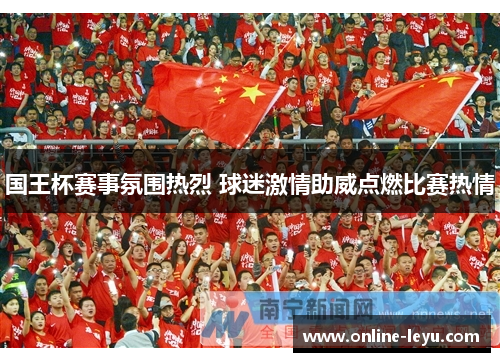 国王杯赛事氛围热烈 球迷激情助威点燃比赛热情