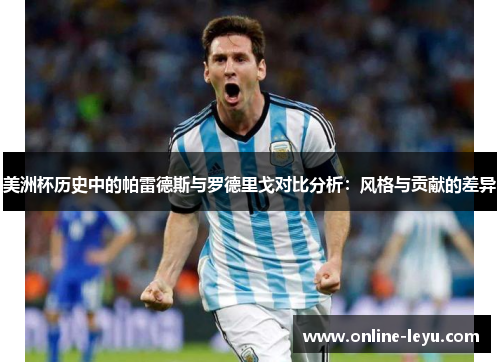 美洲杯历史中的帕雷德斯与罗德里戈对比分析:风格与贡献的差异 美洲杯历史中的帕雷德斯与罗德里戈对比分析:风格与贡献的差异