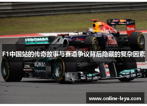 F1中国站的传奇故事与赛道争议背后隐藏的复杂因素 F1中国站的传奇故事与赛道争议背后隐藏的复杂因素