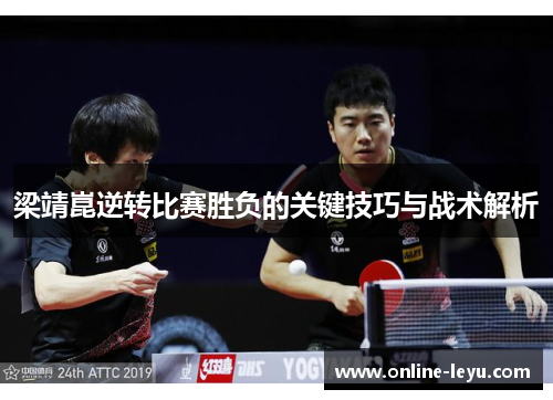 梁靖崑逆转比赛胜负的关键技巧与战术解析 梁靖崑逆转比赛胜负的关键技巧与战术解析