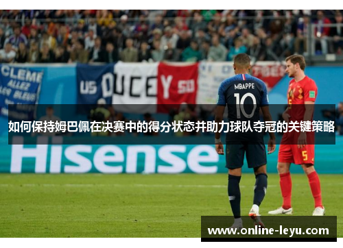 如何保持姆巴佩在决赛中的得分状态并助力球队夺冠的关键策略