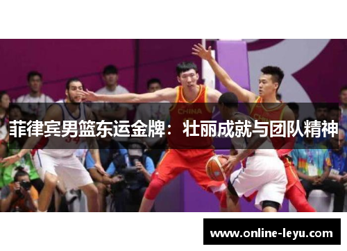 菲律宾男篮东运金牌：壮丽成就与团队精神