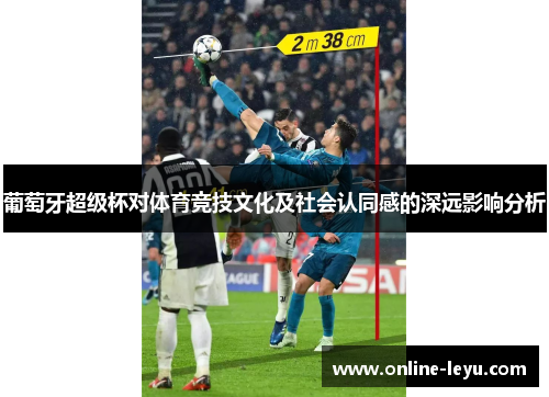 葡萄牙超级杯对体育竞技文化及社会认同感的深远影响分析