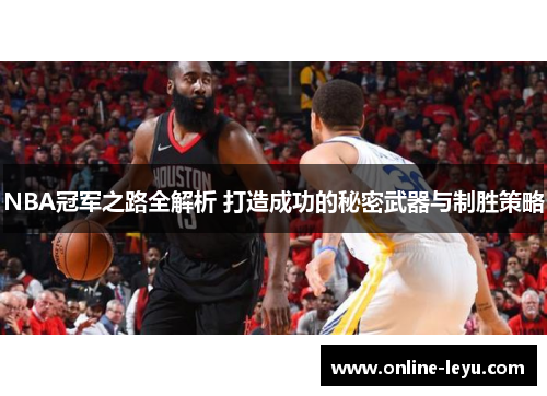 NBA冠军之路全解析 打造成功的秘密武器与制胜策略