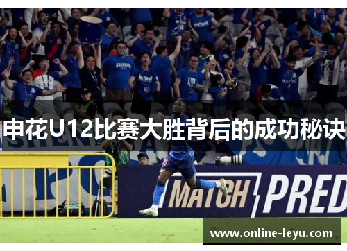 申花U12比赛大胜背后的成功秘诀