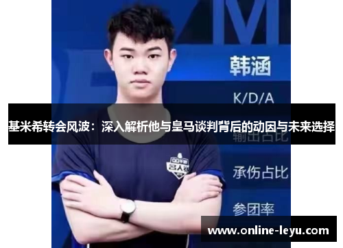 基米希转会风波：深入解析他与皇马谈判背后的动因与未来选择