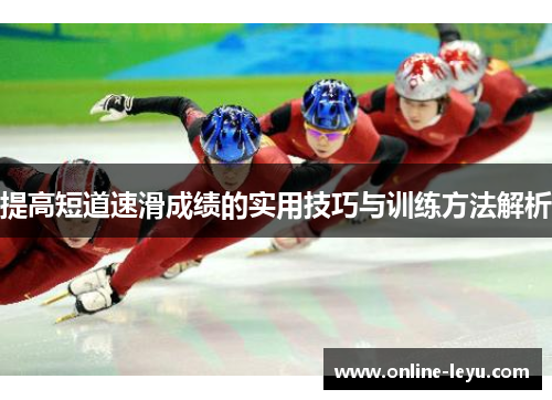 提高短道速滑成绩的实用技巧与训练方法解析
