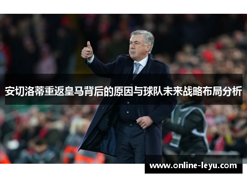 安切洛蒂重返皇马背后的原因与球队未来战略布局分析