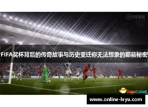 FIFA奖杯背后的传奇故事与历史变迁你无法想象的那些秘密