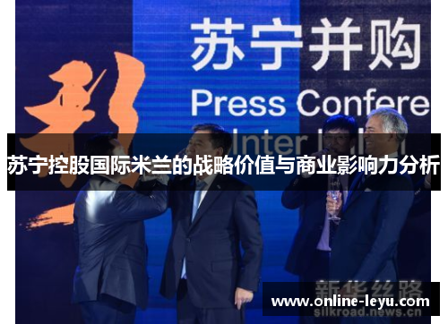 苏宁控股国际米兰的战略价值与商业影响力分析