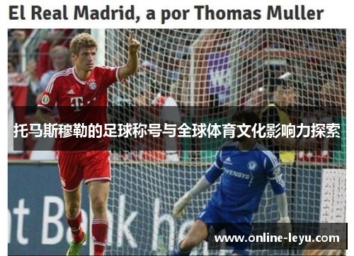 托马斯穆勒的足球称号与全球体育文化影响力探索