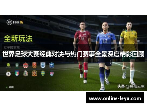 世界足球大赛经典对决与热门赛事全景深度精彩回顾