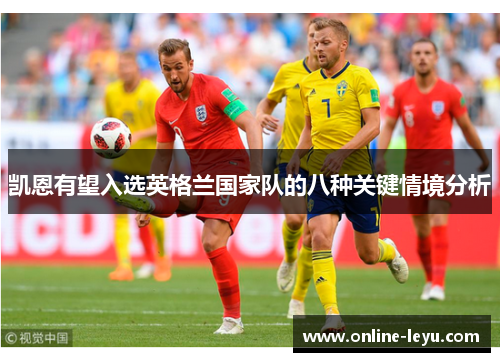凯恩有望入选英格兰国家队的八种关键情境分析 凯恩有望入选英格兰国家队的八种关键情境分析