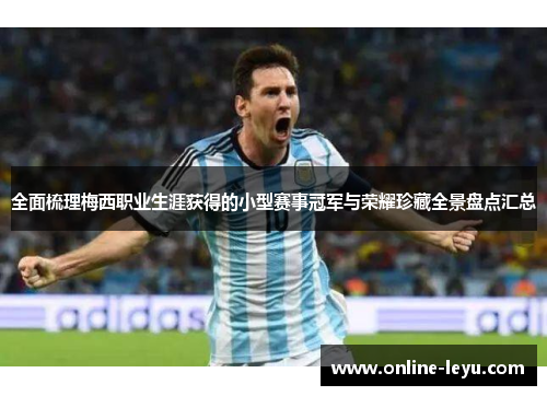 全面梳理梅西职业生涯获得的小型赛事冠军与荣耀珍藏全景盘点汇总